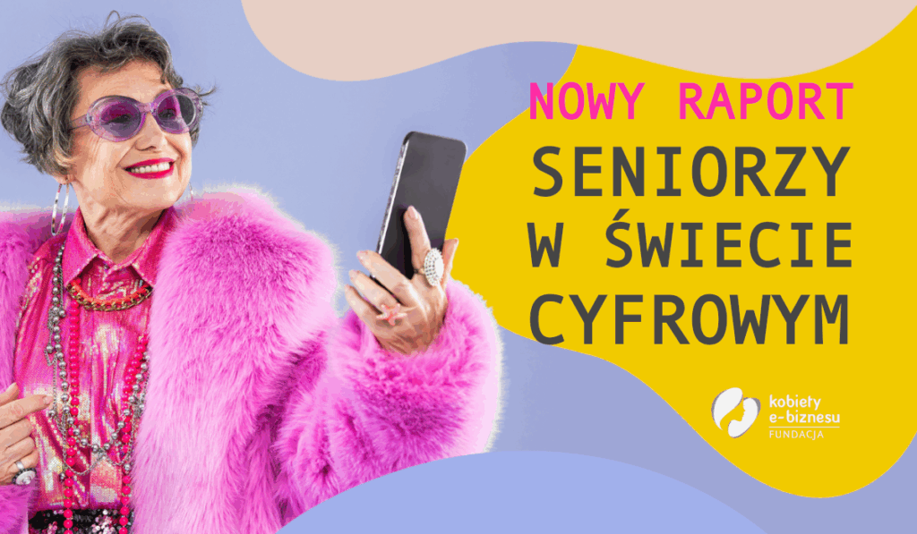 raport Seniorzy w świecie cyfrowym-Fundacja Kobiety e-biznesu